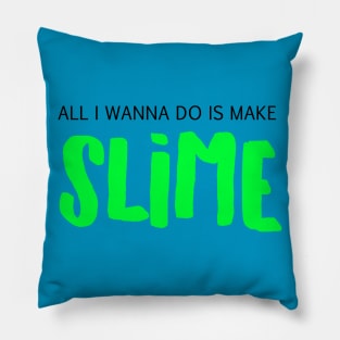 All I Wanna Do Is Make Slime Pillow