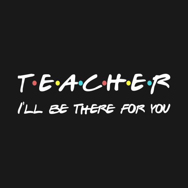 Teacher Funny Friends Themed T-shirt Appreciation Gift by Vicenta Aryl