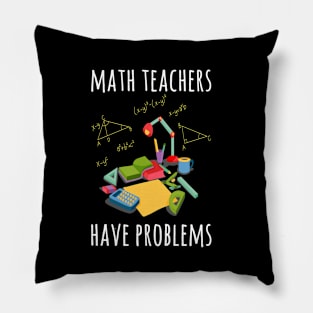 MATH TEACHERS HAVE PROBLEMS FUNNY TEACHER Pillow