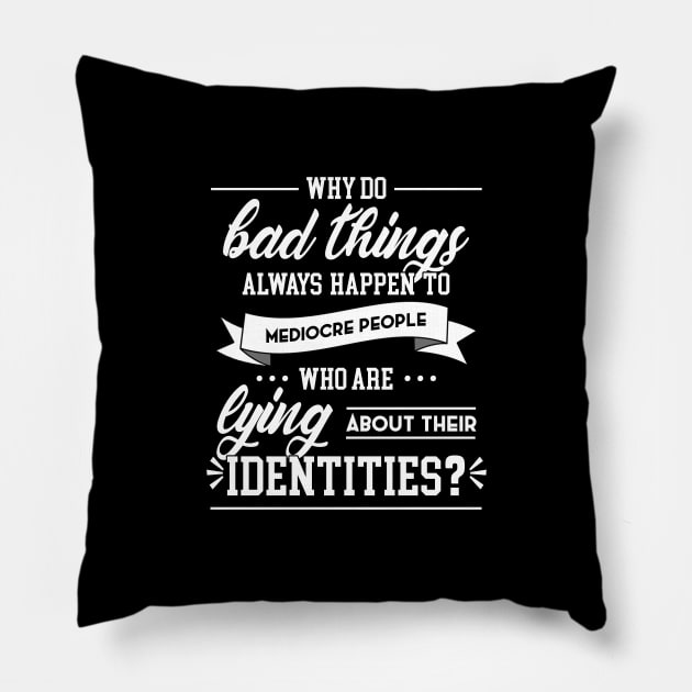 Why Do Bad Things Happen To Mediocre People Pillow by heroics