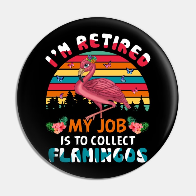 I_m Retired My Job Is To Collect Flamingo Pin by Elliottda