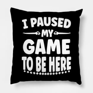 I Paused My Game To Be Here Pillow