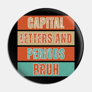 Capital Letters And Periods Bruh Funny Teacher Pin