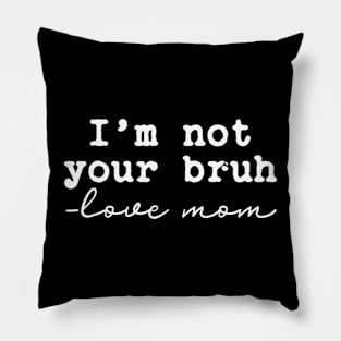 Funny Bruh Mom - I'm Not Your Bruh, Love Mom Pillow