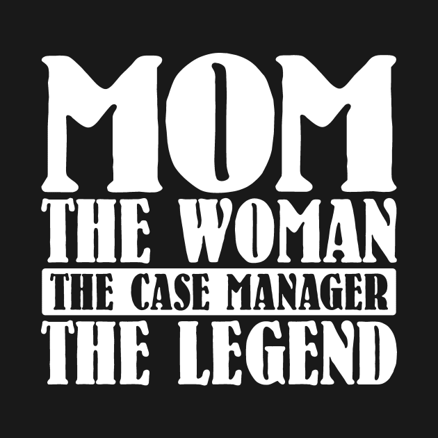 Mom The Woman The Case Manager The Legend by colorsplash