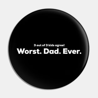 Worst Dad Ever - 3 out of 3 kids agree Pin