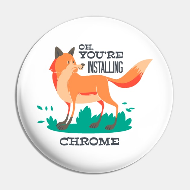 Oh You Are Installing Chrome Pin by FUNKYTAILOR