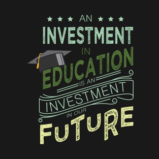 'Education Is An Investment In Our Future' Education Shirt T-Shirt