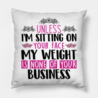 Unless I'm Sitting On Your Face My Weight Is None Business Pillow