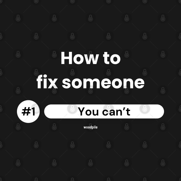 How to fix someone by Woodpile