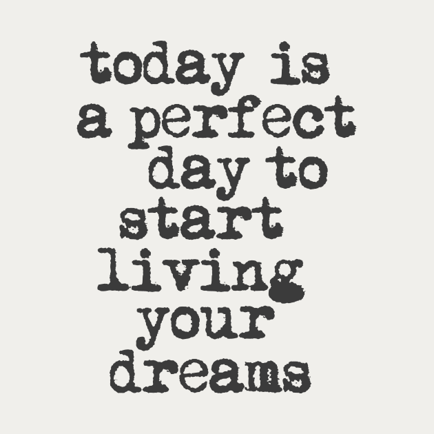 Today is a Perfect Day to Start Living Your Dreams in Black and White by MotivatedType