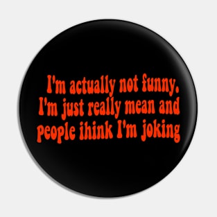 I'm Actually Not Funny, I'm Just Really Mean and People Think I'm Joking  - Groovy Cute Pin