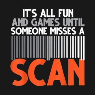 It's All Fun and Games Until Someone Misses a Scan T-Shirt