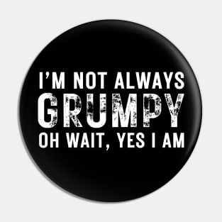 Funny I'm Not Always Grumpy Oh Wait Yes I Am Grandpa Grandad Husband Dad Men Humor Mens Pin