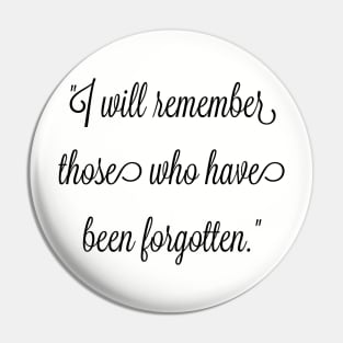 I will remember those who have been forgotten. Pin