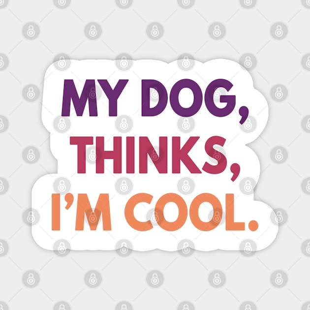 My Dog Thinks Im Cool Magnet by Redmart