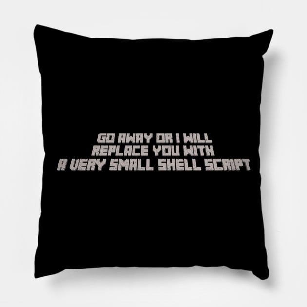 Go away or I will replace you with a very small shell script Pillow by cryptogeek