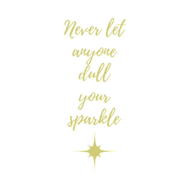 Never Let Anyone Dull Your Sparkle by karolynmarie