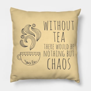 Without tea there would be nothing but chaos (dark text) Pillow