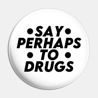 Say Perhaps To Drugs (black) Pin