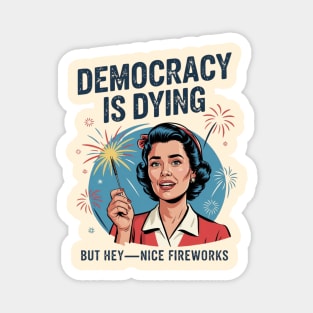 Funny Democracy Is Dying But Hey Nice Fireworks 4th Of July Magnet