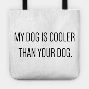 My dog is cooler than your dog. Tote