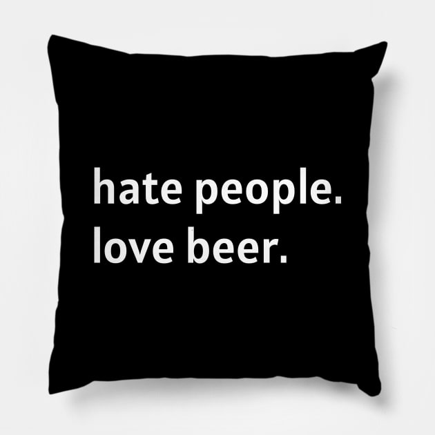 Hate People. Love Beer. (White Text) Pillow by nonbeenarydesigns