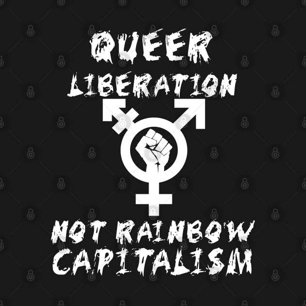 Queer Liberation Not Rainbow Capitalism LGBTQ Symbol - LGBT, Socialist, Anti Capitalist by SpaceDogLaika