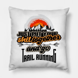 JUST PUT YOUR SHIT TOGETHER AND GO TRAIL RUNNING Pillow