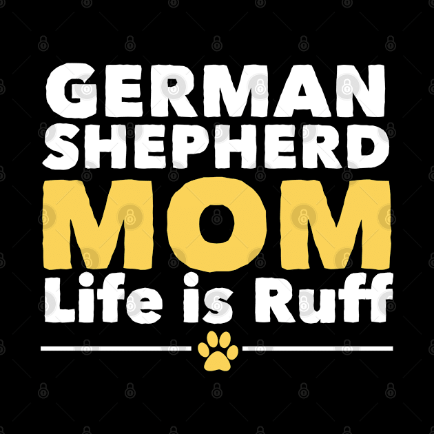 German Shepherd - German Shepherd Mom Life Is Ruff by Kudostees