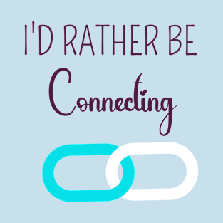 I'D RATHER BE CONNECTING - TRENDY T-SHIRT T-Shirt