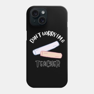 Don't Worry I'm A Teacher Phone Case