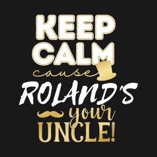 Keep calm cause Roland is your uncle Roland T-Shirt