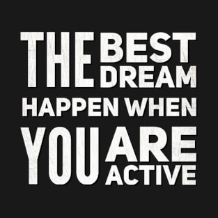 The Best Dream Happen When You Are Active T-Shirt