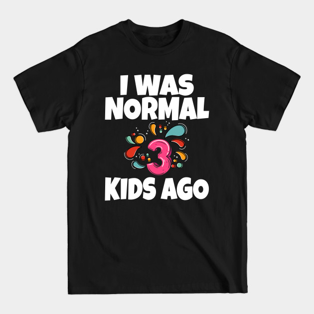 Discover I Was Normal Three Kids Ago - I Was Normal Three Kids Ago - T-Shirt