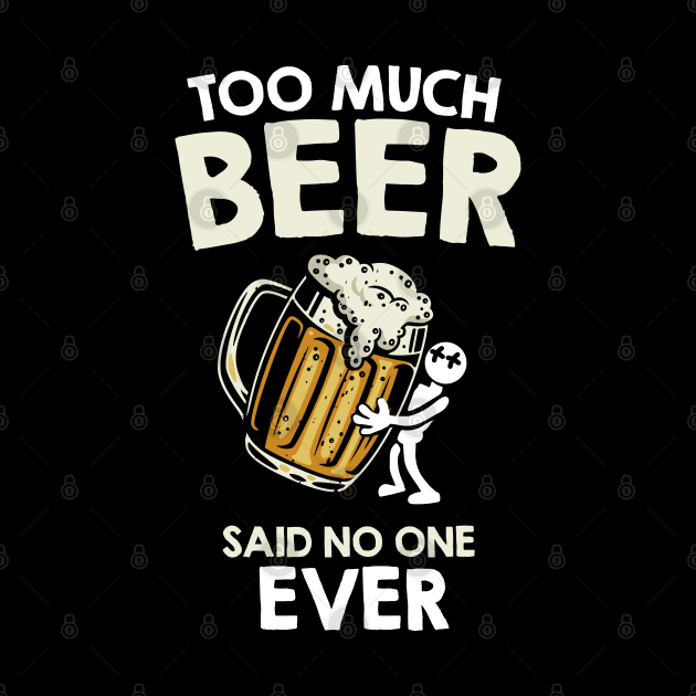 Too much beer said no one ever by VinagreShop