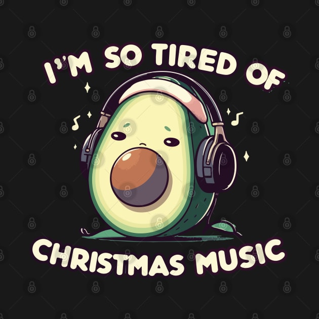 Avocado Melody Escape - I'm so tired of Christmas music by T-Shirt Paradise