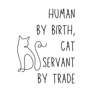 Human by birth, cat servant by trade - funny cat owner meme T-Shirt