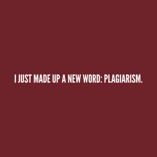 Clever - I Just Made Up A New Word: Plagiarism - Cute joke statement Humor slogan Quotes T-Shirt