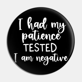 Funny Sarcastic I Had My Patience Tested I Am Negative Pin