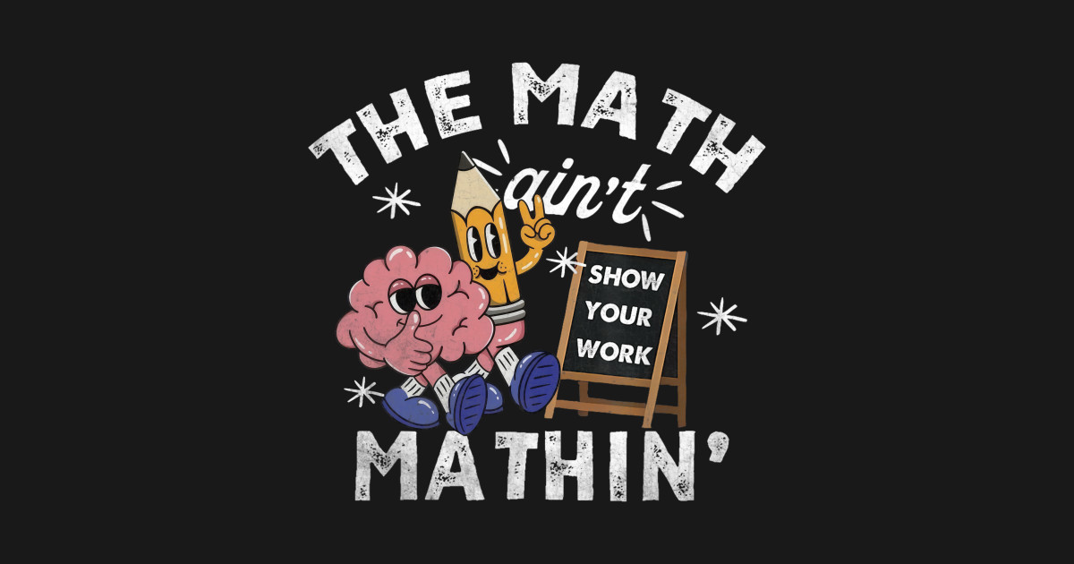 The Math Ain’t Mathin’ Funny Brain Art - Math Humor Design - T-Shirt ...