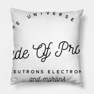 the universe is made of protons neutrons electrons and morons Pillow