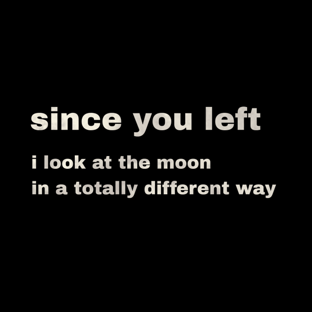 since you left i look at the moon in a totally different way by LineLyrics