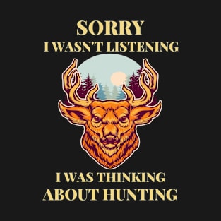 Sorry i wasn't listening i was thinking about hunting T-Shirt