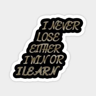 I Never lose either I Win or I Learn Magnet