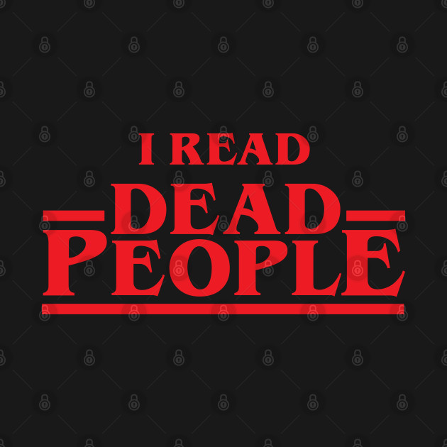 Discover I Read Dead People - Book Lover - T-Shirt