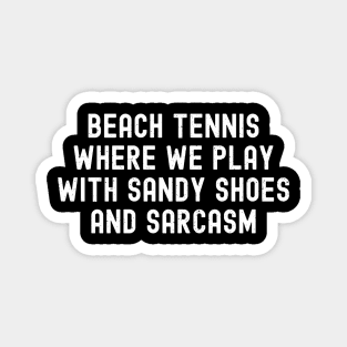 Beach Tennis Where We Play with Sandy Shoes and Sarcasm Magnet