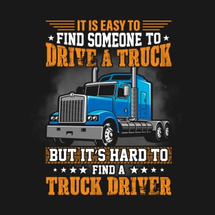 It Is Easy To Find Someone To Drive A Truck T-Shirt