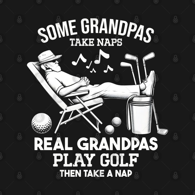 Some Grandpas Take Naps Real Grandpas Play Golf by BOB