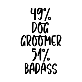 Dog Groomer - 51% Badass Design T-Shirt